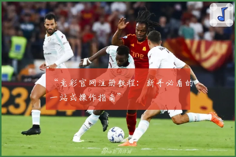 “竞彩官网注册教程:新手必看的一站式操作指南”