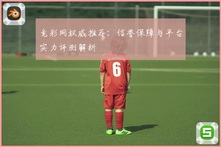 竞彩网权威推荐:信誉保障与平台实力评测解析