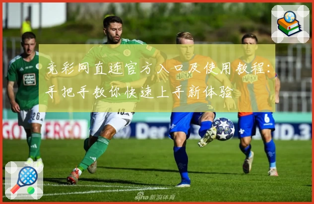 竞彩网直连官方入口及使用教程：手把手教你快速上手新体验