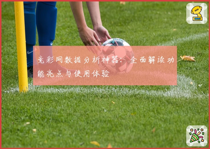 竞彩网数据分析神器：全面解读功能亮点与使用体验