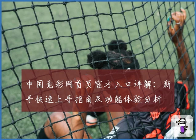 中国竞彩网首页官方入口详解：新手快速上手指南及功能体验分析