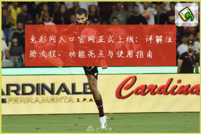 竞彩网入口官网正式上线：详解注册流程、功能亮点与使用指南